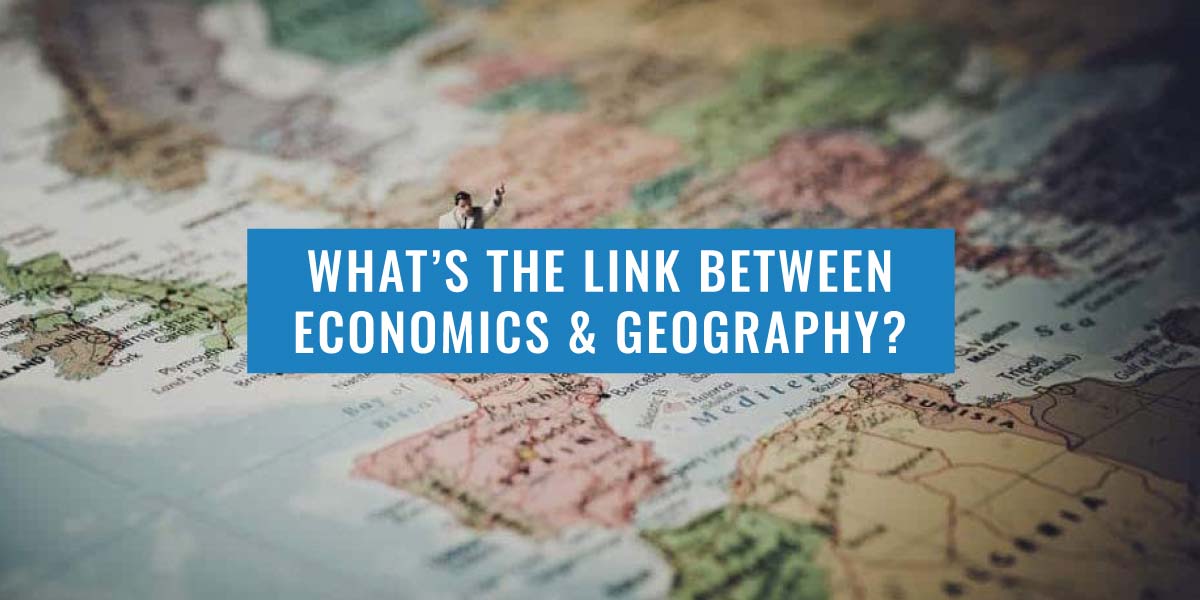 What Is The Link Between Economics And Geography?