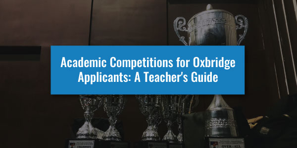 Academic Competitions for Oxbridge Applicants: A Teacher's Guide