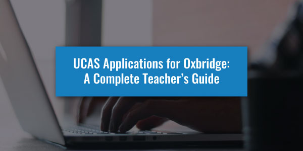 UCAS Applications for Oxbridge: A Complete Teacher's Guide