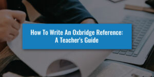 How To Write An Oxbridge Reference: A Teacher's Guide