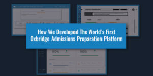 How We Developed The World's First Oxbridge Admissions Preparation Platform