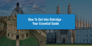 How To Get Into Oxbridge - Your Essential Guide