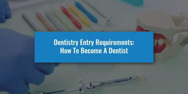 Dentistry Entry Requirements: How To Become A Dentist