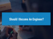 Should I Become an Engineer? | UniAdmissions’ Career Guide
