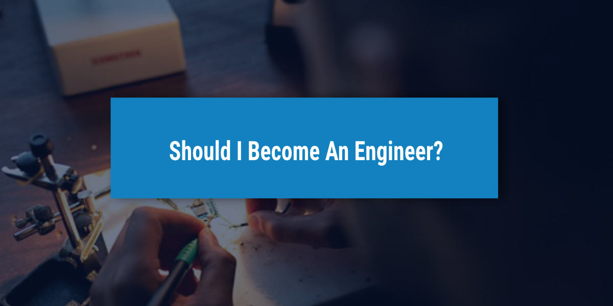 Should I Become an Engineer? | UniAdmissions’ Career Guide