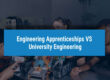 Engineering Apprenticeships Vs University Engineering: Which Path Is Right For You?